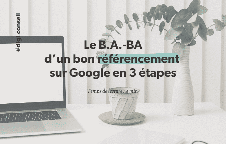 Le B.A.-BA d’un bon référencement sur Google en 3 étapes