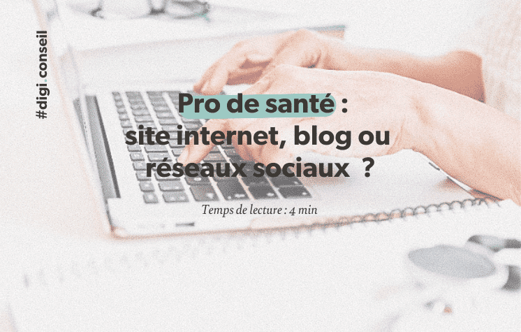 Site internet, blog ou réseau social _ 4 questions pour bien choisir lorsqu’on est professionnel de santé