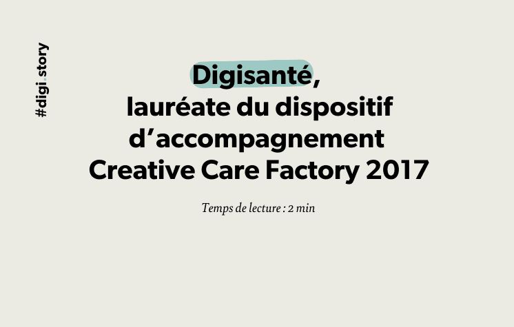 Digisanté, lauréate du dispositif d’accompagnement Creative Care Factory 2017