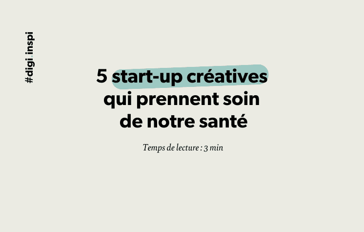 5 start-up créatives qui prennent soin de notre santé